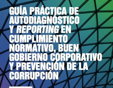 Guía práctica de autodiagnóstico y reporting en cumplimiento normativo, buen gobierno corporativo y prevención de la corrupción